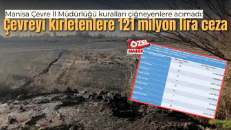Manisa Çevre İl Müdürlüğü kuralları çiğneyenlere acımadı: Çevreyi kirletenlere 121 milyon lira ceza