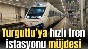 Turgutlu’ya “hızlı tren istasyonu” müjdesi