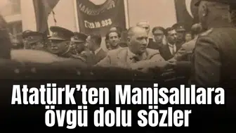 Atatürk’ten Manisalılara övgü dolu sözler