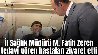 İl Sağlık Müdürü M. Fatih Zeren tedavi gören hastaları ziyaret etti
