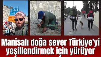 Manisalı doğa sever Türkiye'yi yeşillendirmek için yürüyor