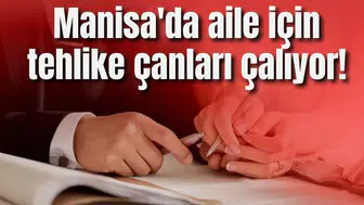 Manisa'da aile için tehlike çanları çalıyor!