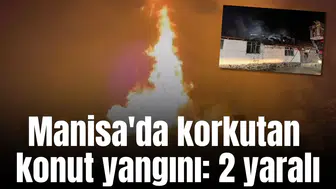 Manisa'da korkutan konut yangını: 2 yaralı
