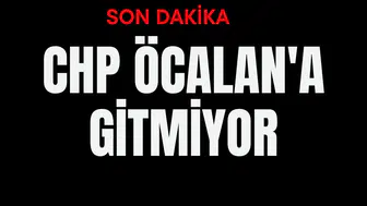 CHP ÖCALAN'A GİTMİYOR