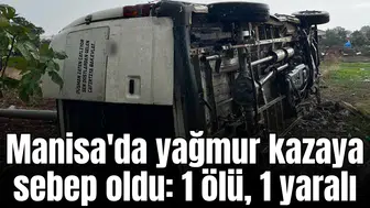 Manisa'da yağmur kazaya sebep oldu: 1 ölü, 1 yaralı