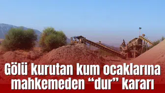 Gölü kurutan kum ocaklarına mahkemeden “dur” kararı