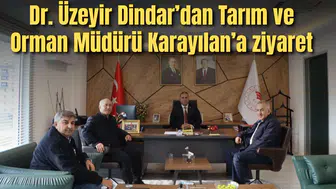 Dr. Üzeyir Dindar’dan Tarım ve Orman Müdürü Karayılan’a ziyaret