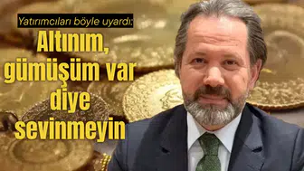 Yatırımcıları böyle uyardı: Altınım, gümüşüm var diye sevinmeyin