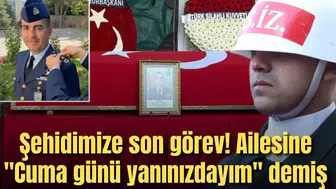 Şehidimize son görev! Ailesine "Cuma günü yanınızdayım" demiş