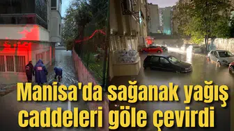 Manisa'da sağanak yağış caddeleri göle çevirdi