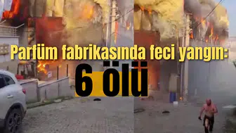 Parfüm fabrikasında feci yangın: 6 ölü