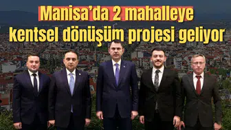 MANİSA'DA 2 MAHALLEYE KENTSEL DÖNÜŞÜM PROJELERİ GELİYOR