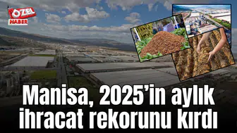 Manisa 2025’in aylık ihracat rekorunu kırdı