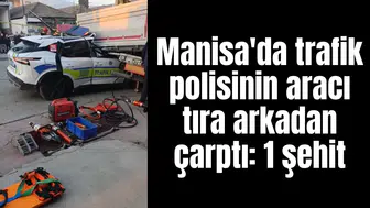 Manisa'da trafik polisinin aracı tıra arkadan çarptı: 1 şehit