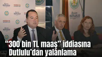“300 Bin TL Maaş” iddiasına Dutlulu’dan yalanlama