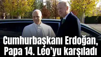 Cumhurbaşkanı Erdoğan, Papa 14. Leo'yu karşıladı