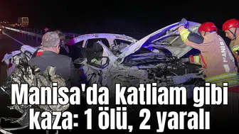 Manisa'da katliam gibi kaza: 1 ölü, 2 yaralı