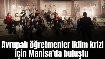 Avrupalı öğretmenleri iklim krizi için Manisa'da buluştu