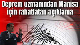 Deprem uzmanından Manisa için rahatlatan açıklama