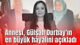 Annesi, Gülşah Durbay'ın en büyük hayalini açıkladı