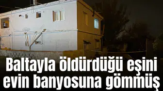 Baltayla öldürdüğü eşini evin banyosuna gömmüş