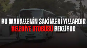 Bu mahallenin sakinleri yıllardır belediye otobüsü bekliyor