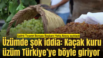 Üzümde şok iddia: Kaçak kuru üzüm Türkiye’ye böyle giriyor
