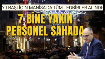 YILBAŞI İÇİN MANİSA’DA TÜM TEDBİRLER ALINDI: 7 BİNE YAKIN PERSONEL SAHADA