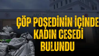 Çöp poşedinin içinde kadın cesedi bulundu