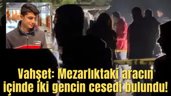 Vahşet: Mezarlıktaki aracın içinde iki gencin cesedi bulundu!