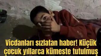 Vicdanları sızlatan haber! Küçük çocuk yıllarca kümeste tutulmuş