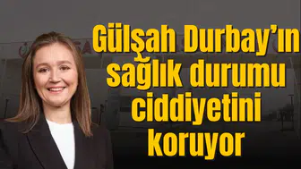 Gülşah Durbay’ın durumu ciddiyetini koruyor