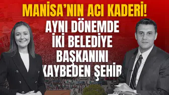 MANİSA’NIN ACI KADERİ! AYNI DÖNEMDE İKİ BELEDİYE BAŞKANINI KAYBEDEN ŞEHİR