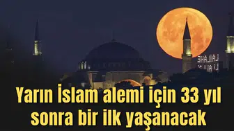 Yarın İslam alemi için 33 yıl sonra bir ilk yaşanacak