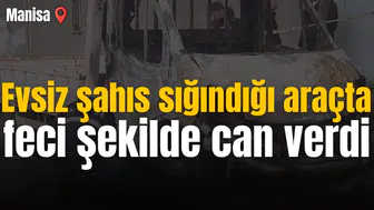 Evsiz şahıs sığındığı araçta feci şekilde can verdi