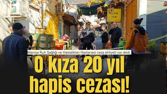 ManisaRuh Sağlığı ve Hastalıkları Hastanesi ceza ehliyeti var dedi: O kıza 20 yıl hapis cezası!