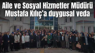 Aile ve Sosyal Hizmetler Müdürü Mustafa Kılıç’a duygusal veda