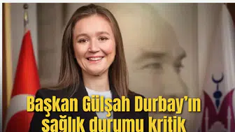 Başkan Gülşah Durbay’ın sağlık durumu kritik