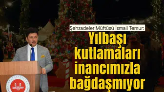 Şehzadeler Müftüsü İsmail Temur: Yılbaşı kutlamaları inancımızla bağdaşmıyor