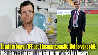 İbrahim Onaylı TFF üst klasman temsilciliğine yükseldi: Manisa ve spor camiası için gurur verici bir başarı