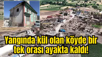 Yangında kül olan köyde bir tek orası ayakta kaldı! Bakın sebebi ne!