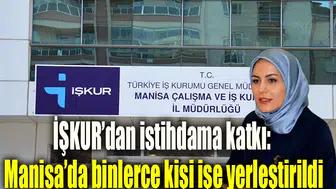 İŞKUR’dan istihdama katkı: Manisa’da binlerce kişi işe yerleştirildi