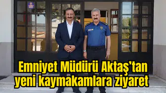 Emniyet Müdürü Aktaş’tan yeni kaymakamlara ziyaret