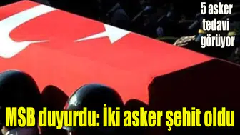 MSB duyurdu: İki asker şehit oldu, 5 asker tedavi altında