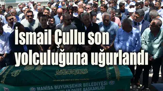İsmail Çullu son yolculuğuna uğurlandı