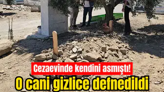 Cezaevinde kendini asmıştı! O cani gizlice defnedildi