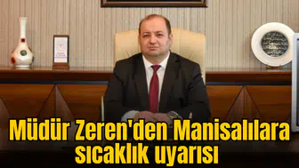 Müdür Zeren'den Manisalılara sıcaklık uyarısı