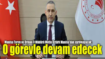 Manisa Tarım Orman İl Müdürü Metin Öztürk Manisa'dan ayrılmayacak: O görevle devam edecek
