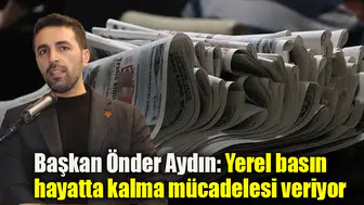 Başkan Önder Aydın: Yerel basın hayatta kalma mücadelesi veriyor