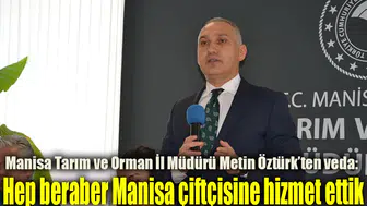 Manisa Tarım ve Orman İl Müdürü Metin Öztürk’ten veda:  Hep beraber Manisa çiftçisine hizmet ettik